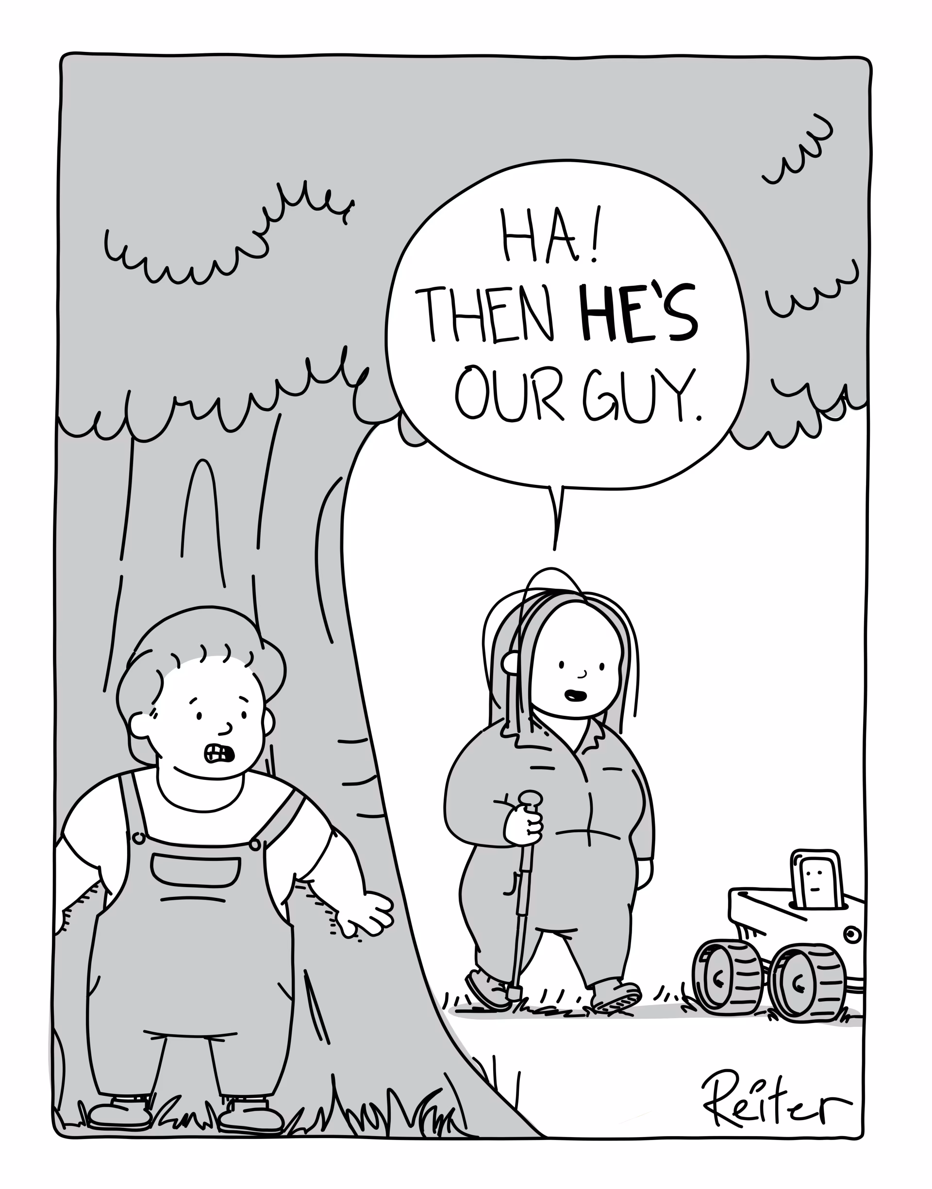 A guy is hiding behind a tree. Woman to phone-bot: Ha! Then he&rsquo;s our guy.
